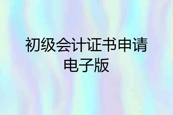 初级会计证书申请电子版