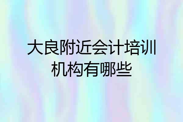 大良附近会计培训机构有哪些