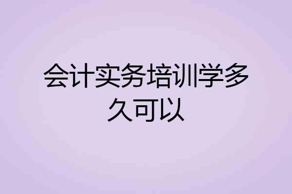 会计实务培训学多久可以