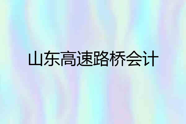 山东高速路桥会计