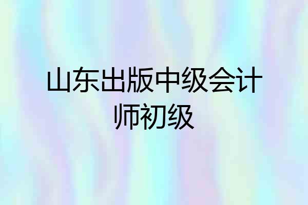 山东出版中级会计师初级