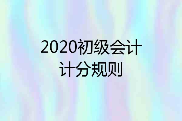 2020初级会计计分规则