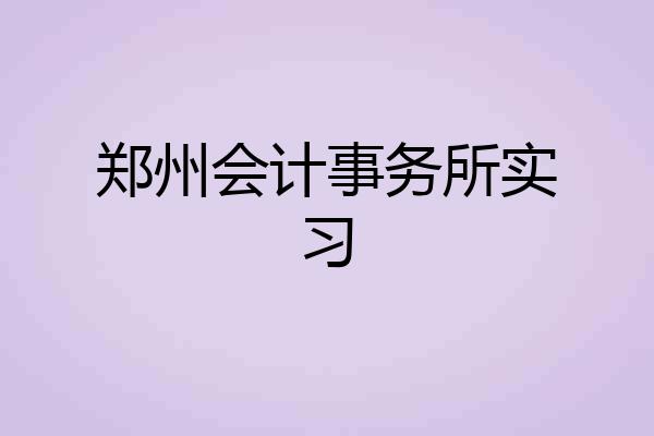 郑州会计事务所实习