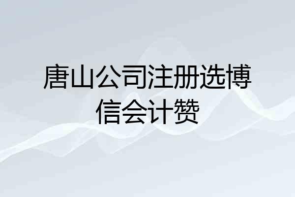 唐山公司注册选博信会计赞