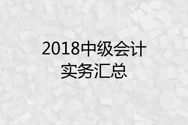 2018中级会计实务汇总