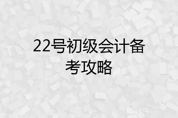 22号初级会计备考攻略