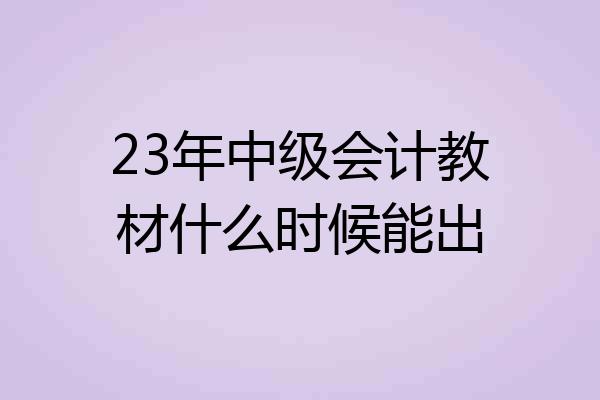 23年中级会计教材什么时候能出