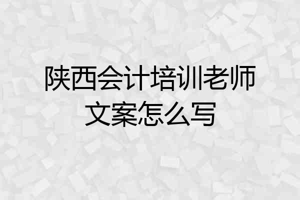 陕西会计培训老师文案怎么写
