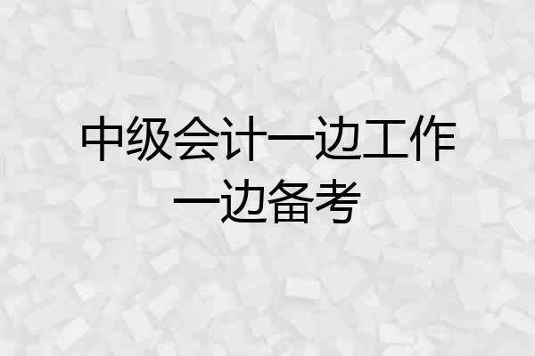 中级会计一边工作一边备考