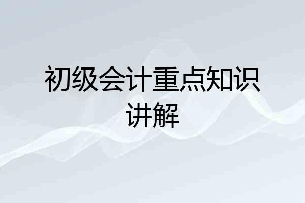 初级会计重点知识讲解