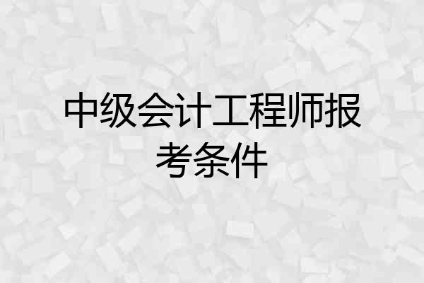 中级会计工程师报考条件