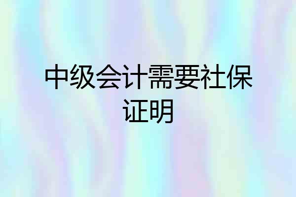 中级会计需要社保证明