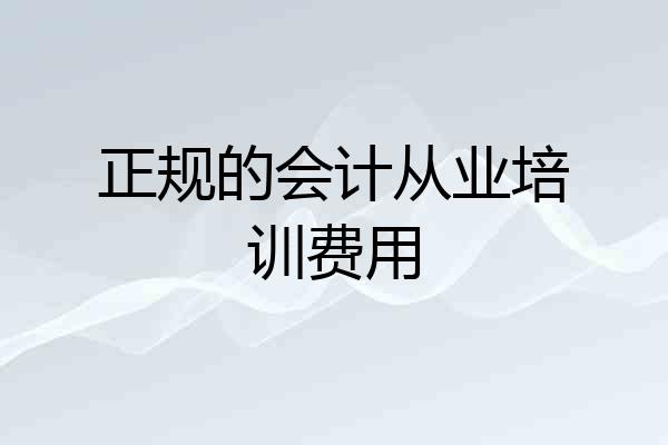 正规的会计从业培训费用