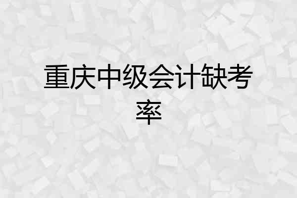 重庆中级会计缺考率