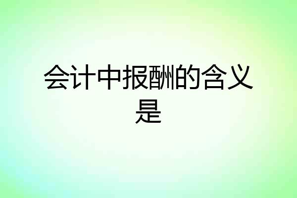 会计中报酬的含义是