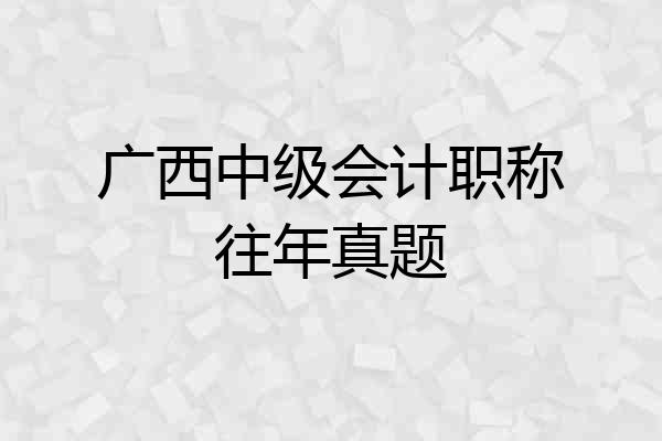 广西中级会计职称往年真题
