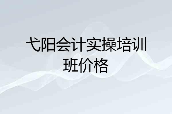 弋阳会计实操培训班价格