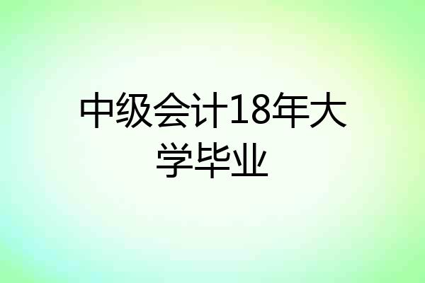 中级会计18年大学毕业