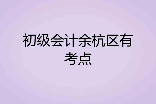 初级会计余杭区有考点