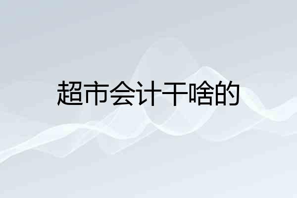 超市会计干啥的