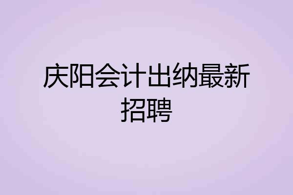 庆阳会计出纳最新招聘