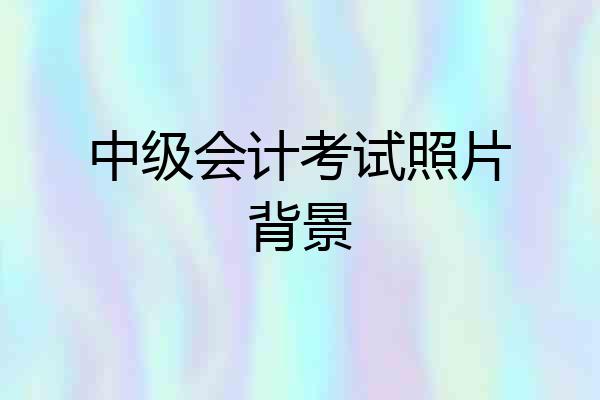 中级会计考试照片背景