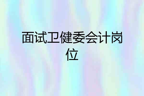 面试卫健委会计岗位