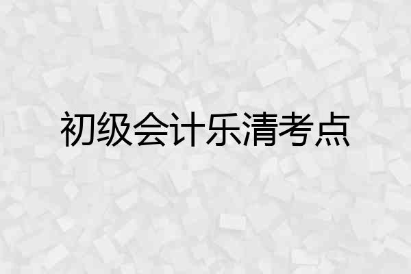 初级会计乐清考点