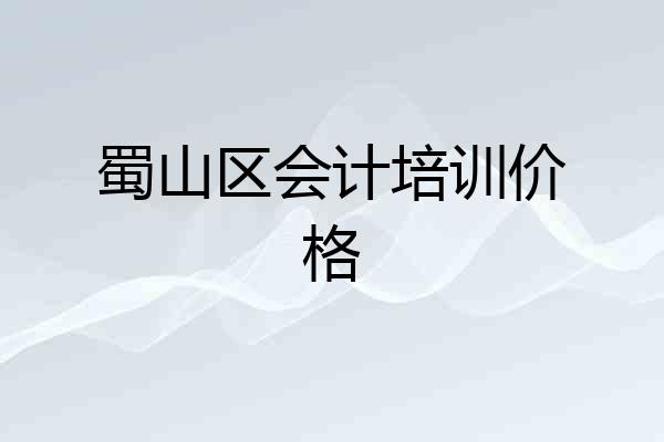 蜀山区会计培训价格