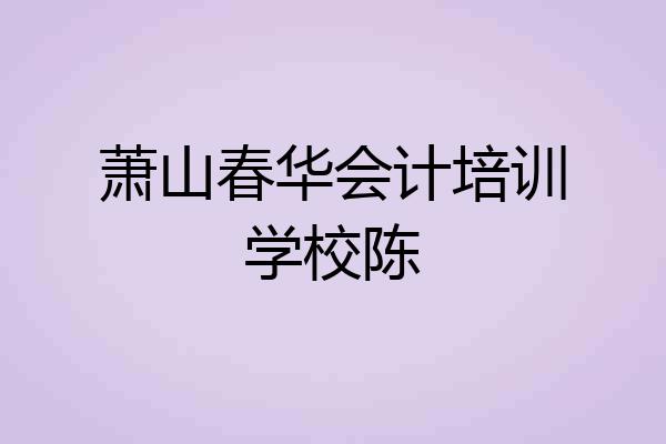 萧山春华会计培训学校陈