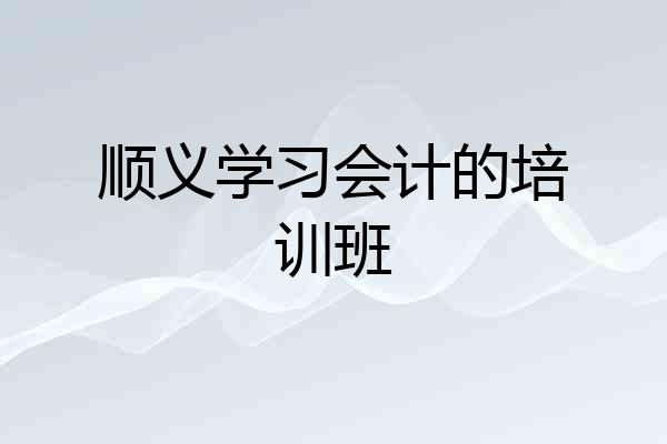 顺义学习会计的培训班