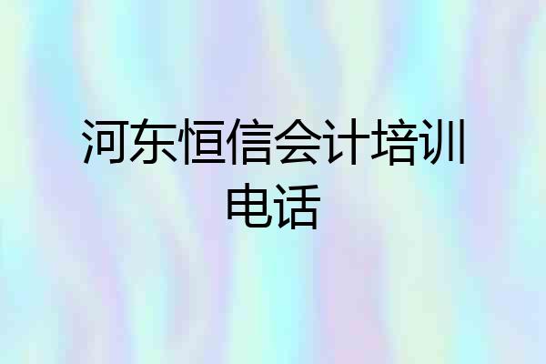 河东恒信会计培训电话