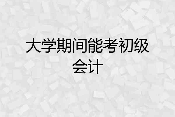 大学期间能考初级会计