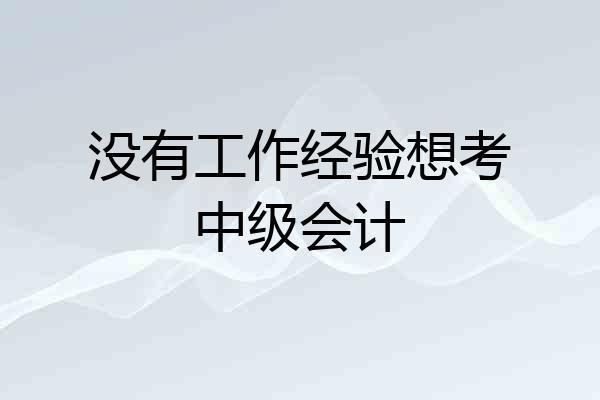 没有工作经验想考中级会计
