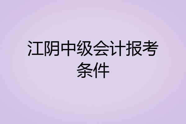 江阴中级会计报考条件