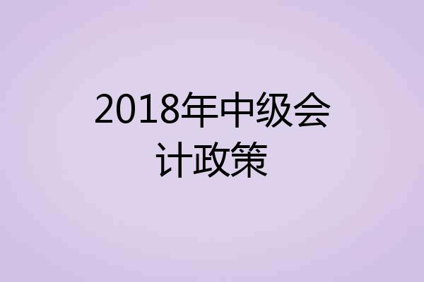 2018年中级会计政策