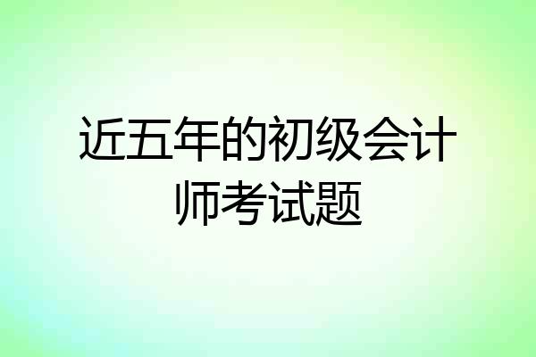 近五年的初级会计师考试题