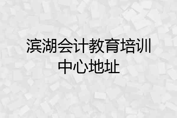 滨湖会计教育培训中心地址