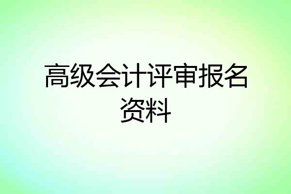 高级会计评审报名资料