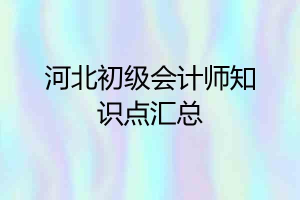 河北初级会计师知识点汇总