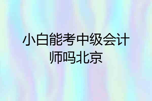 小白能考中级会计师吗北京
