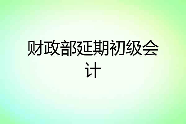 财政部延期初级会计