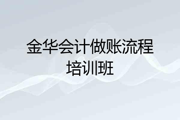 金华会计做账流程培训班