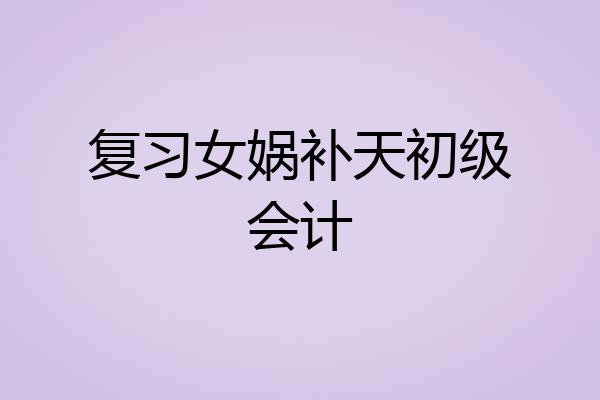 复习女娲补天初级会计