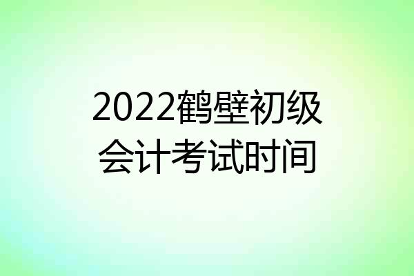 2022鹤壁初级会计考试时间