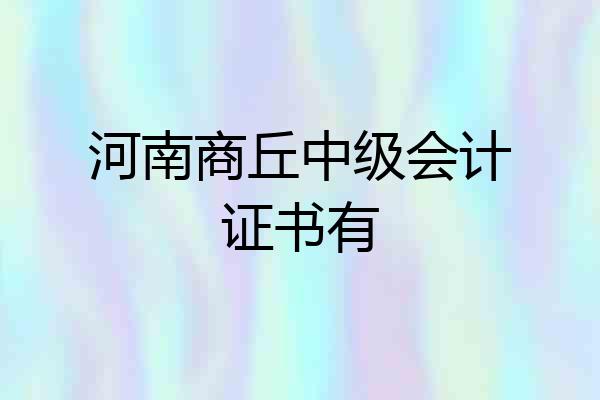 河南商丘中级会计证书有