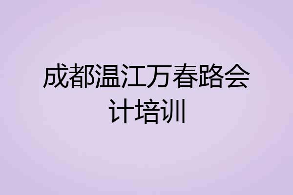 成都温江万春路会计培训