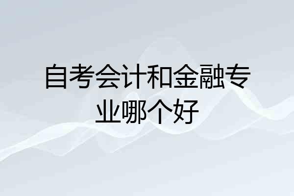 自考会计和金融专业哪个好