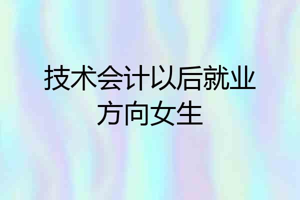 技术会计以后就业方向女生