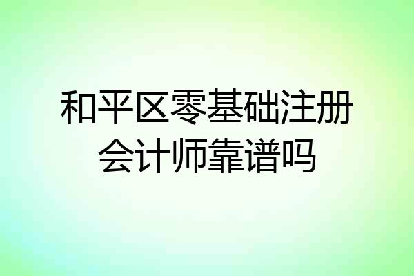 和平区零基础注册会计师靠谱吗